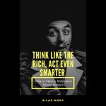 Think Like the Rich, Act Even Smarter