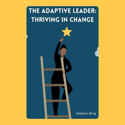 Adaptive Leader, The: Thriving in Change