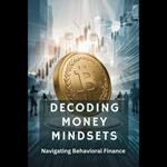 Decoding Money Mindsets: Navigating Behavioral Finance