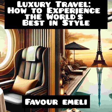Luxury Travel: How to Experience the World's Best in Style