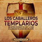 Los caballeros templarios: Una historia apasionante del auge y la caída de la orden militar católica más influyente