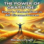 Power of Gratitude, The: How to Thank God in All Circumstances