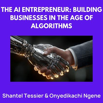 AI Entrepreneur, The: Building Businesses in the Age of Algorithms