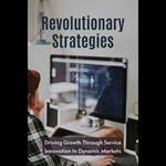 Revolutionary Strategies: Driving Growth Through Service Innovation In Dynamic Markets