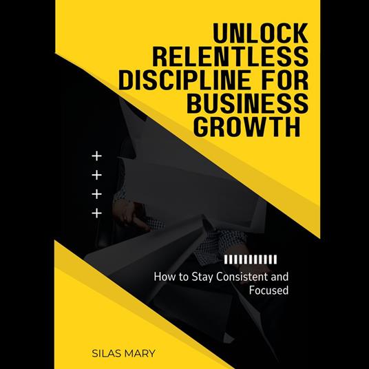 Unlock Relentless Discipline for Business Growth