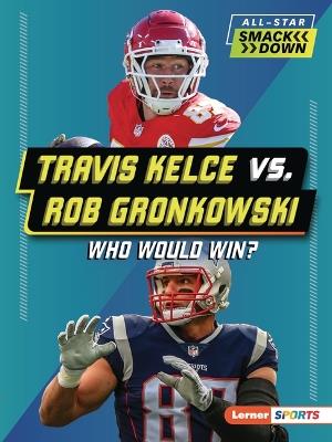 Travis Kelce vs. Rob Gronkowski: Who Would Win? - Kelley Barth - cover