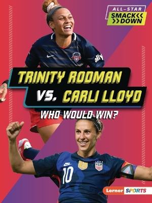 Trinity Rodman vs. Carli Lloyd: Who Would Win? - Kelley Barth - cover