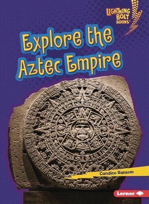 Explore the Aztec Empire - Candice Ransom - cover