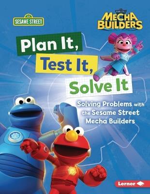 Plan It, Test It, Solve It: Solving Problems with the Sesame Street Mecha Builders - Nicole Gabor - cover