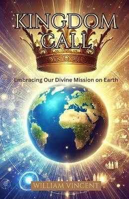 Kingdom Call: Embracing Our Divine Mission on Earth - William Vincent - cover