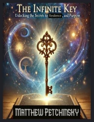 The Infinite Key: Unlocking the Secrets to Prosperity, Resilience, and Purpose - Matthew Petchinsky - cover