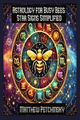 Astrology for Busy Bees: Star Signs Simplified - Matthew Petchinsky - cover