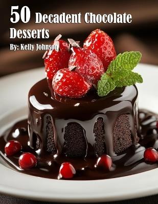 50 Decadent Chocolate Desserts - Kelly Johnson - cover