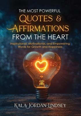 The Most Powerful Quotes and Affirmations From the Heart - Kala Jordan-Lindsey - cover