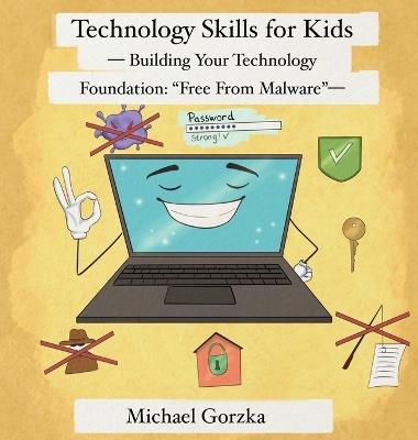 Technology Skills for Kids: Building Your Technology Foundation - Free From Malware - Michael Gorzka - cover