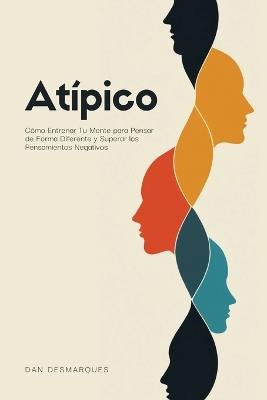 Atípico: Cómo Entrenar Tu Mente para Pensar de Forma Diferente y Superar los Pensamientos Negativos - Dan Desmarques - cover