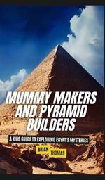 Mummy Makers and Pyramid Builders: A Kids Guide to Exploring Egypt's Mysteries