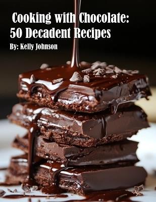 Cooking with Chocolate: 50 Decadent Recipes - Kelly Johnson - cover