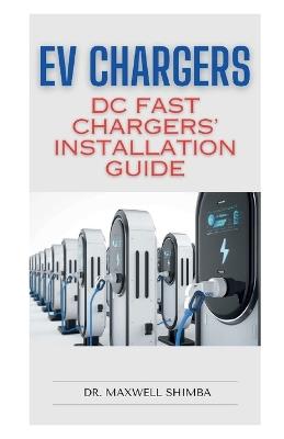 EV Chargers: DC Fast Chargers' Installation Guide - Maxwell Shimba - cover