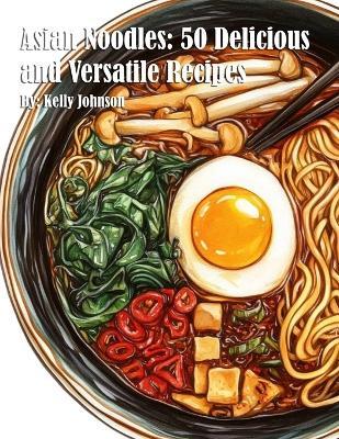 Asian Noodles: 50 Delicious and Versatile Recipes - Kelly Johnson - cover