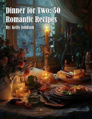 Dinner for Two: 50 Romantic Recipes - Kelly Johnson - cover