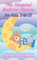 The Sleepiest Bedtime Stories for Kids 5 to 10: A Collection of Relaxing Tales to Help Your Kids Fall Asleep Fast