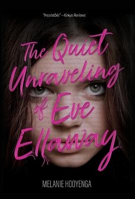 The Quiet Unraveling of Eve Ellaway - Melanie Hooyenga - cover