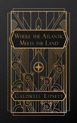 Where the Atlantic Meets the Land - Caldwell Lipsett - cover