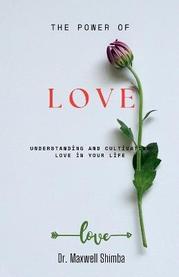 The Power of Love: Understanding and Cultivating Love in Your Life - Maxwell Shimba - cover