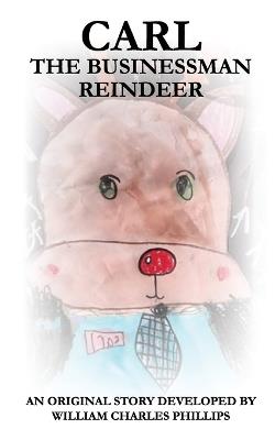 Carl, The Businessman Reindeer - William Charles Phillips - cover