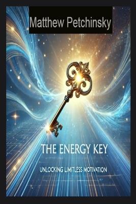 The Energy Key: Unlocking Limitless Motivation - Matthew Petchinsky - cover