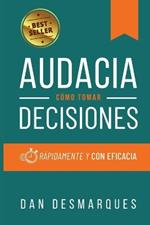Audacia: Cómo Tomar Decisiones Rápidamente y Con Eficacia