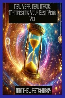 New Year, New Magic: Manifesting Your Best Year Yet - Matthew Petchinsky - cover