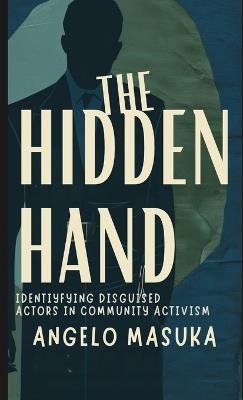 The Hidden Hand: Identifying Disguised Actors in Community Activism - Angelo Masuka - cover