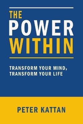 The Power Within: Transform Your Mind, Transform Your Life - Peter I Kattan - cover
