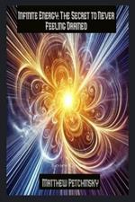 Infinite Energy: The Secret to Never Feeling Drained