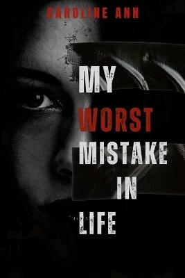 My Worst Mistake In Life: A mentorship guide to avoiding mistakes - Caroline A - cover
