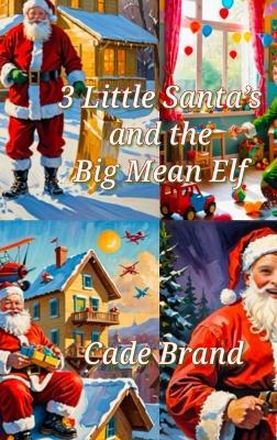 3 Little Santa's and the Big Mean Elf - Cade Brand - cover