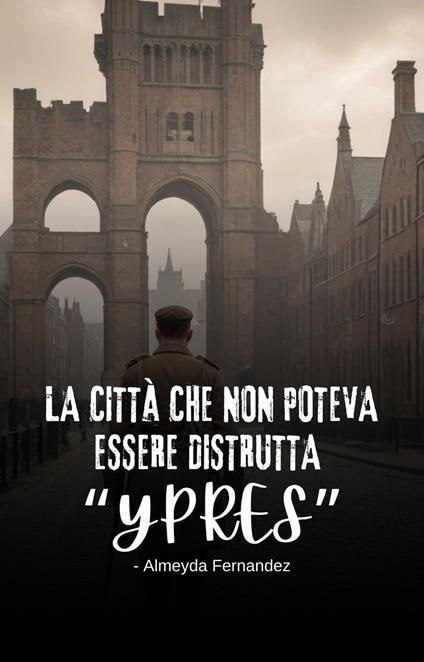 La città che non poteva essere distrutta "Ypres" - Almeyda Fernandez - ebook