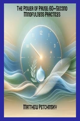 The Power of Pause: 60-Second Mindfulness Practices - Matthew Petchinsky - cover