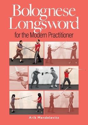 Bolognese Longsword For The Modern Practitioner - Arik Mendelevitz - cover
