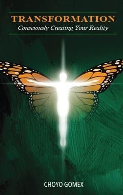 Transformation: Consciously Creating your Reality - Choyo Gomex - cover