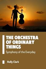 The Orchestra of Ordinary Things: Symphony of the Everyday