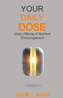 Your Daily DOSE: Daily Offering of Spiritual Encouragement - Eugene L Jacobs - cover