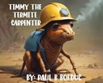 Timmy The Termite Carpenter