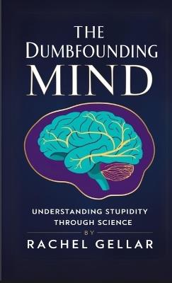 The Dumbfounding Mind: Understanding Stupidity Through Science - Rachel Gellar - cover
