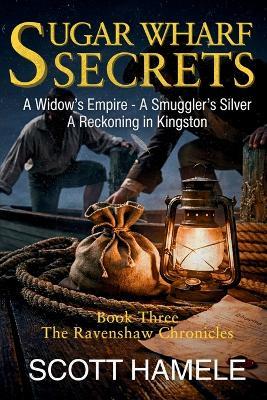 Sugar Wharf Secrets: A Widow's Empire - A Smuggler's Silver A Reckoning in Kingston - Scott Hamele - cover