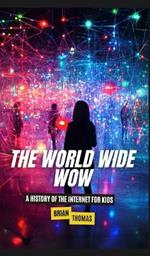 The World Wide Wow: A History of the Internet for Kids