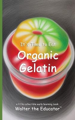 It's Time to Eat Organic Gelatin - Walter the Educator - cover