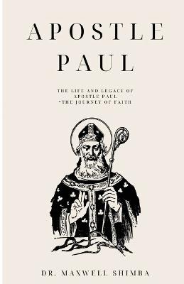Apostle Paul: The Life and Legacy of Apostle Paul "The Journey of Faith - Maxwell Shimba - cover